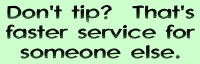 Don't tip? That's faster service for someone else.