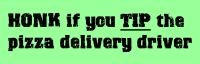 Honk if you tip the pizza delivery driver bumper sticker